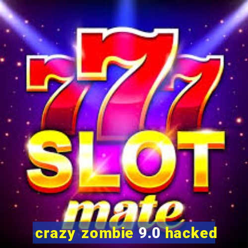 crazy zombie 9.0 hacked